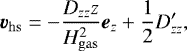 \begin{equation*} \bm{v}_{\mathrm{hs}}= -\frac{D_{zz} z}{H_{\mathrm{gas}}^2}\bm{e}_z &#x002B;\frac{1}{2} D&#x0027;_{zz},\end{equation*}