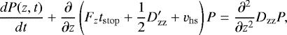 \begin{equation*}\frac{dP(z,t)}{dt} &#x002B; \frac{\partial}{\partial z} \left( F_z t_{\mathrm{stop}} &#x002B;\frac{1}{2}D_{\mathrm{zz}}&#x0027; &#x002B;v_{\mathrm{hs}} \right) P = \frac{\partial^2}{\partial z^2} D_{\mathrm{zz}} P, \end{equation*}