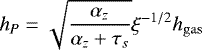 \begin{equation*}h_P = \sqrt{\frac{\alpha_z}{\alpha_z &#x002B;\tau_s}} \xi^{-1/2} h_{\mathrm{gas}} \end{equation*}