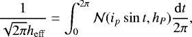 \begin{equation*} \frac{1}{\sqrt{2\pi}h_{\mathrm{eff}}} = \int_0^{2\pi} \mathcal{N}(i_p\sin t, h_P) \frac{\mathrm{d} t}{2\pi},\end{equation*}