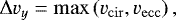 \begin{equation*}\mathrm{\Delta} v_y = \max \left( v_{\mathrm{cir}}, v_{\mathrm{ecc}} \right), \end{equation*}