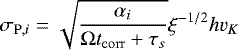 \begin{equation*} \sigma_{\mathrm{P},i} = \sqrt{\frac{\alpha_i}{\mathrm{\Omega} t_{\mathrm{corr}}&#x002B;\tau_s}} \xi^{-1/2} hv_K\vspace*{-2pt} \end{equation*}