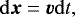\begin{equation*} \mathrm{d}\bm{x} = \bm{v} \mathrm{d} t,\end{equation*}