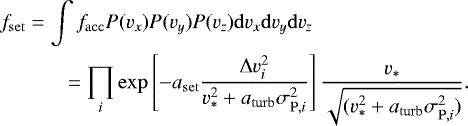 \begin{align*}&f_{\mathrm{set}} = \int f_{\mathrm{acc}} P(v_x) P(v_y) P(v_z) \mathrm{d}v_x \mathrm{d}v_y \mathrm{d} v_z \nonumber\\ & \quad\quad\quad= \prod_i \exp \left[ -a_{\mathrm{set}} \frac{\mathrm{\Delta} v_i^2}{v_{\ast}^2 &#x002B;a_{\mathrm{turb}}\sigma_{\mathrm{P},i}^2} \right] \frac{v_{\ast}}{\sqrt{(v_{\ast}^2 &#x002B;a_{\mathrm{turb}}\sigma_{\mathrm{P},i}^2)}}.\vspace*{-2pt} \end{align*}
