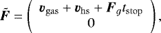 \begin{equation*} \bm{\tilde{F}} = \left( \begin{array}{cc} \bm{v}_{\mathrm{gas}} &#x002B;\bm{v}_{\mathrm{hs}} &#x002B;\bm{F}_g t_{\mathrm{stop}} \\ 0 \end{array} \right), \end{equation*}