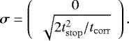 \begin{equation*} \bm{\sigma} = \left( \begin{array}{cc} 0 \\ \sqrt{2t_{\mathrm{stop}}^2/t_{\mathrm{corr}}} \end{array} \right). \end{equation*}