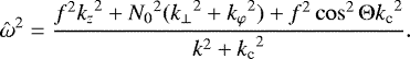 \begin{equation*} \hat\omega^2=\frac{f^2{k_z}^2&#x002B;{N_0}^2({k_{\perp}}^2&#x002B;{k_{\varphi}}^2)&#x002B;f^2\cos^2\mathrm{\Theta}{k_{\textrm{c}}}^2}{k^2&#x002B;{k_{\textrm{c}}}^2}. \end{equation*}