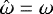 $\hat\omega=\omega$