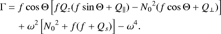 \begin{equation*}\begin{aligned} \mathrm{\Gamma} &= f\cos\mathrm{\Theta}\left[fQ_z(f\sin\mathrm{\Theta}&#x002B;Q_{\parallel})-{N_0}^2(f\cos\mathrm{\Theta}&#x002B;Q_{\perp})\right] \\ &\quad &#x002B;\omega^2\left[{N_0}^2 &#x002B; f(f&#x002B;Q_s)\right]-\omega^4. \end{aligned} \end{equation*}