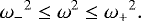 \begin{equation*}{\omega_-}^2 \leq \omega^2 \leq {\omega_&#x002B;}^2. \end{equation*}
