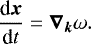 \begin{equation*}\frac{\textrm{d}\vec{x}}{\textrm{d}t} = \vec{\nabla}_{\boldsymbol{k}}\omega. \end{equation*}