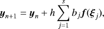 \begin{equation*} {\boldsymbol{y}}_{n&#x002B;1} = {\boldsymbol{y}}_n &#x002B; h\sum_{j=1}^s b_j \vec{f}(\vec\xi_j),\end{equation*}
