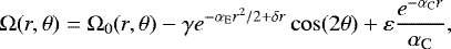 \begin{equation*} \mathrm{\Omega}(r,\theta) = \mathrm{\Omega}_0(r,\theta) - \gamma e^{-\alpha_{\textrm{E}}r^2/2&#x002B;\delta r}\cos(2\theta) &#x002B; \varepsilon\frac{e^{-\alpha_{\textrm{C}}r}}{\alpha_{\textrm{C}}}, \end{equation*}
