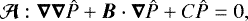 \begin{equation*}\vec{\mathcal{A}}:\vec{\nabla}\vec{\nabla}\hat P&#x002B;\vec{B}\cdot\vec{\nabla}\hat P&#x002B;C\hat P =0, \end{equation*}