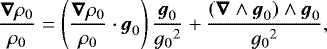 \begin{equation*}\frac{\vec{\nabla}\rho_0}{\rho_0} = \left(\frac{\vec{\nabla}\rho_0}{\rho_0}\cdot{\boldsymbol{g}}_0\right)\frac{{\boldsymbol{g}}_0}{{g_0}^2} &#x002B; \frac{(\vec{\nabla}\wedge{\boldsymbol{g}}_0)\wedge{\boldsymbol{g}}_0}{{g_0}^2}, \end{equation*}