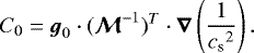 \begin{equation*} C_0 = {\boldsymbol{g}}_0\cdot(\vec{\mathcal{M}}^{-1})^T\cdot\vec{\nabla}\left(\frac{1}{{c_{\textrm{s}}}^2}\right). \end{equation*}