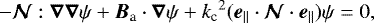 \begin{equation*}-\vec{\mathcal{N}}:\vec{\nabla}\vec{\nabla}\psi &#x002B; {\boldsymbol{B}}_{\textrm{a}}\cdot\vec{\nabla}\psi &#x002B; {k_{\textrm{c}}}^2({\boldsymbol{e}}_{\parallel}\cdot\vec{\mathcal{N}}\cdot{\boldsymbol{e}}_{\parallel})\psi = 0, \end{equation*}