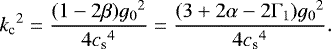 \begin{equation*}{k_{\textrm{c}}}^2=\frac{(1-2\beta){g_0}^2}{4{c_{\textrm{s}}}^4}=\frac{(3&#x002B;2\alpha-2\mathrm{\Gamma}_1){g_0}^2}{4{c_{\textrm{s}}}^4}. \end{equation*}