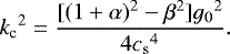 \begin{equation*}{k_{\textrm{c}}}^2=\frac{[(1&#x002B;\alpha)^2-\beta^2]{g_0}^2}{4{c_{\textrm{s}}}^4}. \end{equation*}