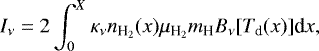 \begin{equation*}I_{\nu} = 2 \int_0^X \kappa_{\nu} n_{\textrm{H}_2}(x) \mu_{{\textrm{H}_2}} m_{\textrm{H}} B_{\nu}[{T_{\textrm{d}}}(x)] \textrm{d}x ,\end{equation*}