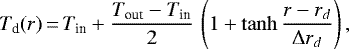 \begin{equation*} {T_{\textrm{d}}}(r) \,{=}\, {T_{\textrm{in}}} &#x002B; \frac{{T_{\textrm{out}}}-{T_{\textrm{in}}}}{2}\,\left(1&#x002B;\tanh\frac{r-r_d}{\mathrm{\Delta} r_d}\right),\end{equation*}