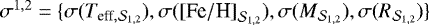 $\sigma^{1,2} = \{\sigma(T_{\textrm{eff}, {\cal S}_{1,2}}), \sigma({[\textrm{Fe}/\textrm{H}]}_{{\cal S}_{1,2}}), \sigma(M_{{\cal S}_{1,2}}), \sigma(R_{{\cal S}_{1,2}})\}$