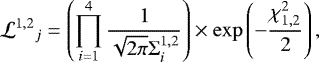 \begin{equation*} {{\cal L}^{1,2}}_j = \left( \prod_{i=1}^4 \frac{1}{\sqrt{2 \pi} \mathrm{\Sigma}^{1,2}_i} \right) \times \exp \left( -\frac{\chi_{1,2}^2}{2} \right),\end{equation*}