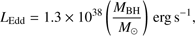 $$ L_\mathrm{Edd}=1.3\times10^{38}{\left(\frac{M_\mathrm{BH}}{M_\odot}\right)}\mathrm{erg}\;\mathrm s^{-1}, $$