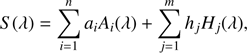 $$ S{(\lambda)}=\overset n{\underset{i=1}{\mathrm\Sigma}}a_iA_i{(\lambda)}+\overset m{\underset{j=1}{\mathrm\Sigma}}h_jH_j{(\lambda),} $$