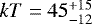 $kT=45^{&#x002B;15}_{-12}$