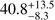 $ \textstyle40.8_{-8.3}^{+13.5} $