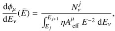 $$ \frac{\mathrm d\phi_{\mu}}{\mathrm dE_v}{(\overline E)}=\frac{N_v^j}{\int_{E_j}^{E_{j+1}}\;\eta A_\mathrm{eff}^\mu\;E^{-2}\mathrm dE_v}, $$