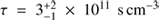 $ \tau=3_{-1}^{+2}\,\times\,10^{11}\mathrm{s}\,\mathrm{cm}^{-3} $
