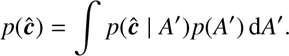 $$ p{(\widehat{\boldsymbol c})}=\int{p(\widehat{\boldsymbol c}\;\vert\;A)p}{(A')\mathrm dA'}. $$