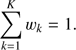 $$ \overset K{\underset{k=1}{\mathrm\Sigma}}w_k=1. $$