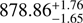 $ 878.86_{-1.65}^{+1.76} $