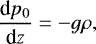 \begin{equation*} \frac{\textrm{d}p_0}{\textrm{d}z} = -g\rho ,\end{equation*}