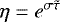 $\eta = e^{\sigma\tilde\tau}$