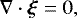 \begin{equation*} \nabla\cdot\vec{\xi} = 0,\end{equation*}