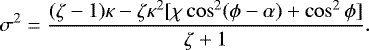 \begin{equation*} \sigma^2 = \frac{(\zeta-1)\kappa - \zeta\kappa^2[\chi\cos^2(\phi-\alpha) + \cos^2\phi]}{\zeta+1}.\end{equation*}
