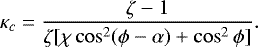 \begin{equation*} \kappa_c = \frac{\zeta-1}{\zeta[\chi\cos^2(\phi-\alpha) + \cos^2\phi]}.\end{equation*}