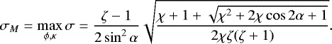 \begin{equation*} \sigma_M = \max_{\phi,\kappa}\sigma = \frac{\zeta-1}{2\sin^2\alpha} \sqrt{\frac{\chi+1 + \sqrt{\chi^2 + 2\chi\cos2\alpha + 1}} {2\chi\zeta(\zeta+1)}}.\end{equation*}