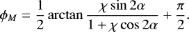 \begin{equation*} \phi_M = \frac12\arctan\frac{\chi\sin2\alpha}{1 + \chi\cos2\alpha} + \frac\pi2.\end{equation*}