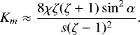 \begin{equation*} K_m \approx \frac{8\chi\zeta(\zeta+1)\sin^2\alpha}{s(\zeta-1)^2}.\end{equation*}