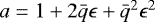 $a = 1 + 2\bar{q}\epsilon + \bar{q}^2\epsilon^2$