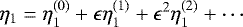 \begin{equation*} \eta_1 = \eta_1^{(0)} + \epsilon\eta_1^{(1)} + \epsilon^2\eta_1^{(2)} + \cdots\end{equation*}