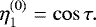 \begin{equation*} \eta_1^{(0)} = \cos\tau.\end{equation*}