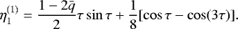 \begin{equation*} \eta_1^{(1)} = \frac{1 - 2\bar{q}}2\tau\sin\tau + \frac18[\cos\tau - \cos(3\tau)].\end{equation*}