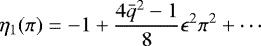 \begin{equation*} \eta_1(\pi) = -1 + \frac{4\bar{q}^2 - 1}8\epsilon^2\pi^2 + \cdots\end{equation*}