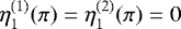 $\eta_1^{(1)}(\pi) = \eta_1^{(2)}(\pi) = 0$